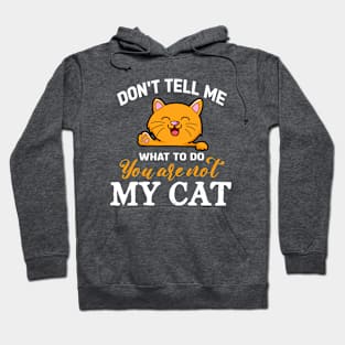 Don't tell me what to do you are not my cat Hoodie